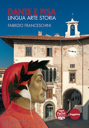 franceschini fabrizio - dante e pisa. lingua arte storia