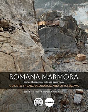 genovesi s.(curatore); picchi g.(curatore) - romana marmora. stories of emperors, gods and quarrymen. guide to the archaeological area of fossacava