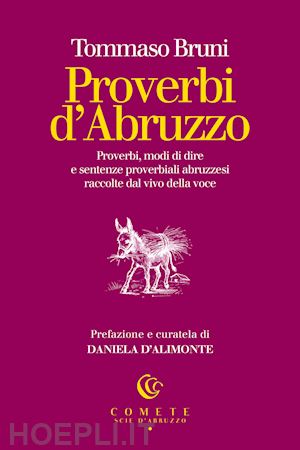 bruni tommaso - proverbi d'abruzzo. proverbi, modi di dire e sentenze proverbiali abruzzesi raccolte dal vivo della voce