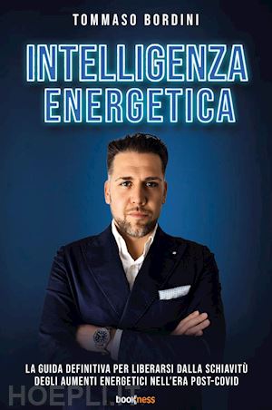 bordini tommaso - intelligenza energetica. la guida definitiva per liberarsi dalla schiavitù degli aumenti energetici nell'era post-covid. nuova ediz.