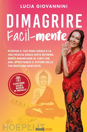 giovannini lucia - dimagrire facil-mente. ritrova il tuo peso ideale e la tua fiducia senza diete estreme, senza rinunciare al cibo che ami, sfruttando il potere delle tue emozioni nascoste. con contenuto digitale per accesso online