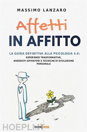 lanzaro massimo - affetti in affitto. la guida definitiva alla psicologia 4.0: esperienze trasformative, aneddoti ispiratori e tecniche di evoluzione personale