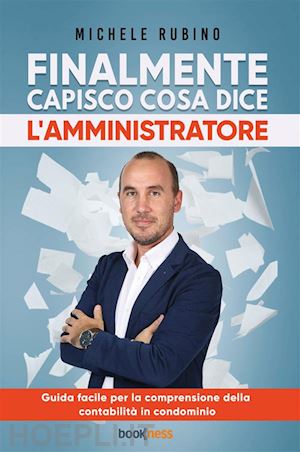 rubino michele - finalmente capisco cosa dice l'amministratore. guida facile per la comprensione della contabilità in condominio