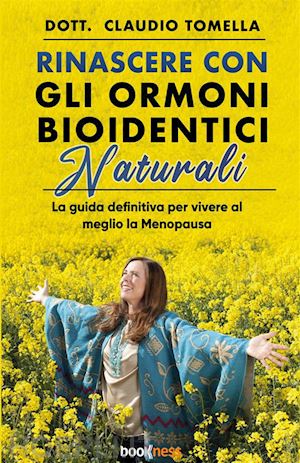 tomella claudio - rinascere con gli ormoni bioidentici naturali. la guida definitiva per vivere al meglio la menopausa. nuova ediz.