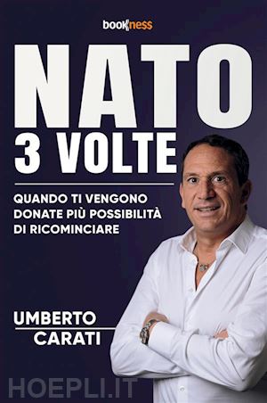 carati umberto - nato 3 volte. quando ti vengono donate più possibilità di ricominciare. nuova ediz.