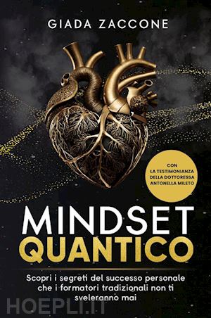 zaccone giada - mindset quantico. scopri i segreti del successo personale che i formatori tradizionali non ti sveleranno mai