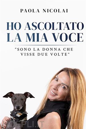 nicolai paola - ho ascoltato la mia voce. «sono la donna che visse due volte»