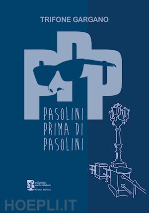 gargano trifone - ppp. pasolini prima di pasolini