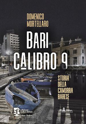 mortellaro domenico - bari calibro 9. storia della camorra barese