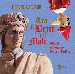 gargano trifone - tra il bene e il male. dante, pinocchio, harry potter