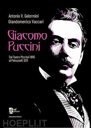 gelormini antonio v.; vaccari giandomenico - giacomo puccini. dal teatro piccinni 1895 al petruzzelli 2011