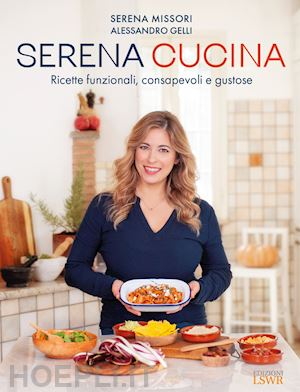 missori serena; gelli alessandro - serena cucina. ricette funzionali, consapevoli e gustose