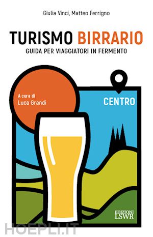vinci giulia; ferrigno matteo - turismo birrario. guida per viaggiatori in fermento. centro