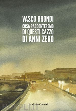 brondi vasco - cosa racconteremo di questi cazzo di anni zero