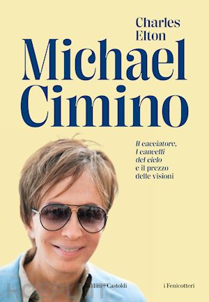 elton charles - michael cimino. «il cacciatore», «i cancelli del cielo» e il prezzo delle vision