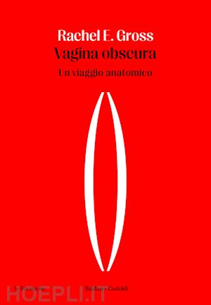 gross rachel e. - vagina obscura. un viaggio anatomico
