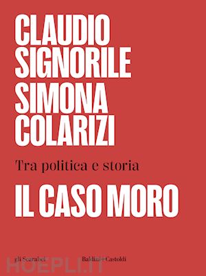 signorile claudio; colarizi simona - il caso moro. tra politica e storia