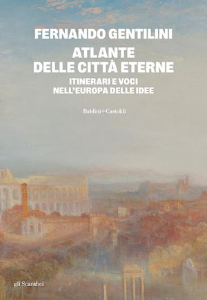 gentilini fernando - atlante delle città eterne. itinerari e voci nell'europa delle idee