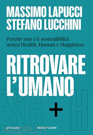 lapucci massimo; lucchini stefano - ritrovare l'umano. perché non c'è sostenibilità senza health, human e happiness