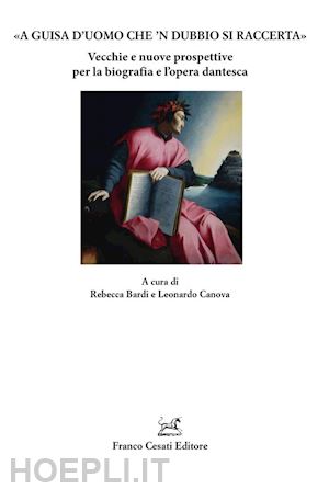 canova l.(curatore); bardi r.(curatore) - «a guisa d'uomo che 'n dubbio si raccerta». vecchie e nuove prospettive per la biografia e l'opera dantesca