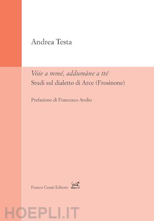 testa andrea - vóie a mmé, addumàne a tté. studi sul dialetto di arce (frosinone)