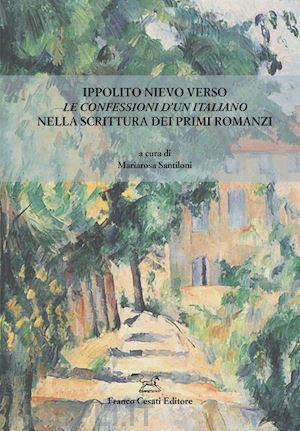 santiloni m.(curatore) - ippolito nievo verso le confessioni d'un italiano nella scrittura dei primi romanzi