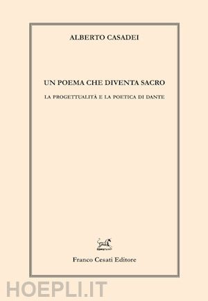 casadei alberto - un poema che diventa sacro. la progettualità e la poetica di dante