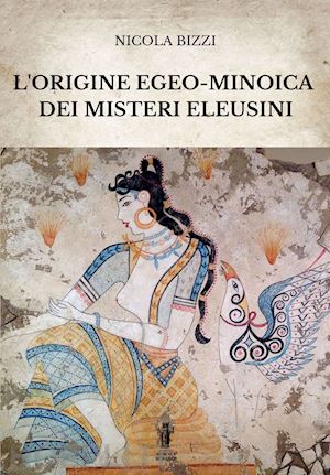 bizzi nicola - l'origine egeo-minoica dei misteri eleusini