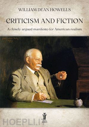 dean howells william - criticism and fiction. a closely argued manifesto for american realism