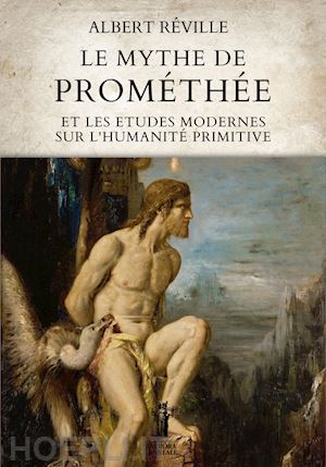 réville albert - le mythe de prométhée et les etudes modernes sur l'humanité primitive