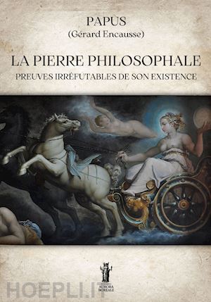 papus - la pierre philosophale. preuves irréfutables de son existence