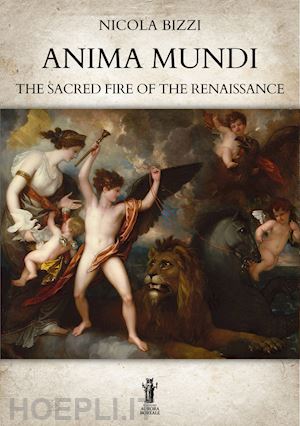 bizzi nicola - anima mundi. the sacred fire of the renaissance