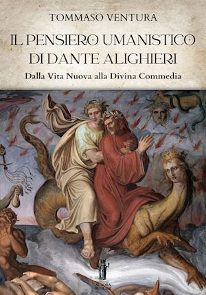 ventura tommaso - il pensiero umanistico di dante alighieri. dalla vita nuova alla divina commedia