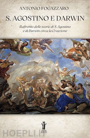 fogazzaro antonio - s. agostino e darwin. raffronto delle teorie di s. agostino e di darwin circa la creazione