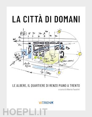 faustini a. (curatore) - la citta' di domani. le albere, il quartiere di renzo piano a trento