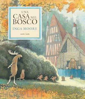 moore inga - una casa nel bosco. ediz. a colori