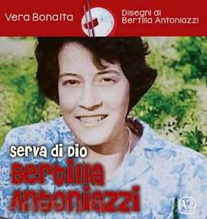 bonaita vera - serva di dio bertilla antoniazzi. ediz. illustrata