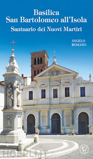 romano angelo - basilica san bartolomeo all'isola. santuario dei nuovi martiri. ediz. illustrata