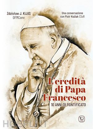 kijas zdzislaw józef; kozlak piotra - l'eredità di papa francesco. 10 anni di pontificato