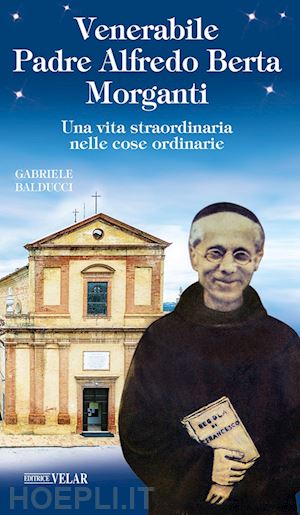 balducci gabriele - venerabile padre alfredo berta morganti. una vita straordinaria nelle cose ordinarie