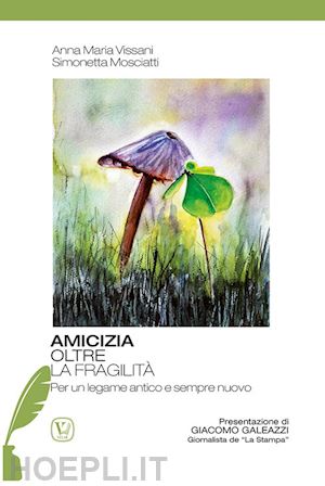 vissani anna maria; mosciatti simonetta - amicizia oltre la fragilità. per un legame antico e sempre nuovo