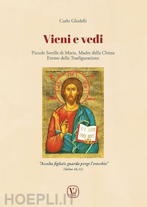 ghidelli carlo - vieni e vedi. piccole sorelle di maria, madre della chiesa, eremo della trasfigurazione. ediz. illustrata