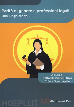 bianchi riva r.(curatore); spaccapelo c.(curatore) - parità di genere e professioni legali. una lunga storia...