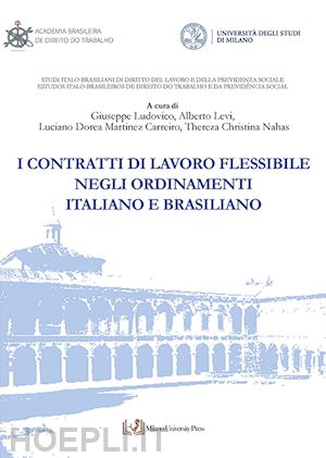 ludovico g.(curatore); levi a.(curatore); martinez carreiro l. d.(curatore) - i contratti di lavoro flessibile negli ordinamenti italiano e brasiliano