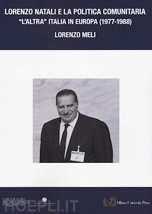 meli lorenzo - lorenzo natali e la politica comunitaria. «l'altra italia in europa 1977-1988»