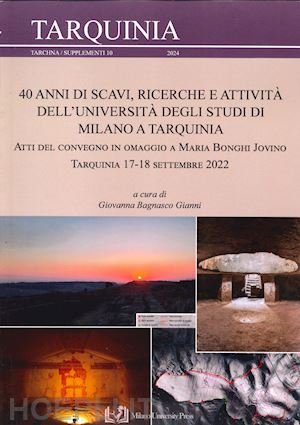 bagnasco gianni g.(curatore) - 40 anni di scavi, ricerche e attività dell'università degli studi di milano a tarquinia. atti del convegno in omaggio a maria bonghi jovino (tarquinia, 17-18 settembre 2022)