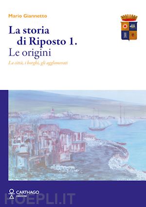 giannetto mario - la storia di riposto. vol. 1: le origini. la città, i borghi, gli agglomerati