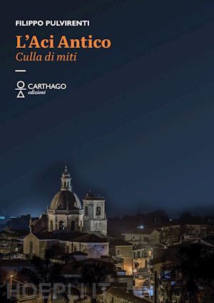 pulvirenti filippo - l'aci antico. culla di miti