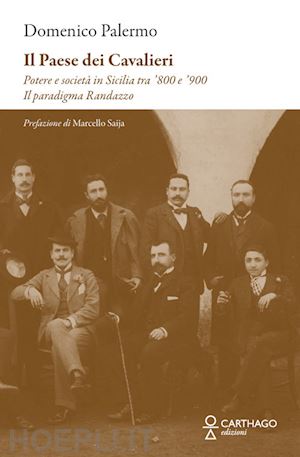 palermo domenico - il paese dei cavalieri. potere e società in sicilia tra '800 e '900. il paradigma randazzo