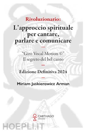 jaskierowicz arman miriam - rivoluzionario. l'approccio spirituale per cantare, parlare e comunicare. giro vocal motion ©. il segreto del bel canto